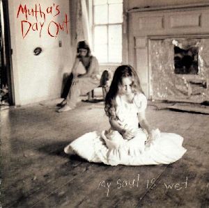 Mutha s Day Out : Mutha- s Day Out - 1993 - My Soul Is Wet