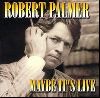 Robert Palmer - Maybe Its Live album cover